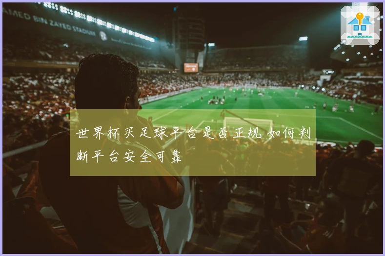 世界杯买足球平台是否正规 如何判断平台安全可靠
