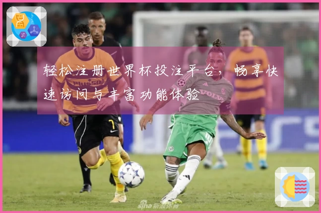 轻松注册世界杯投注平台,畅享快速访问与丰富功能体验