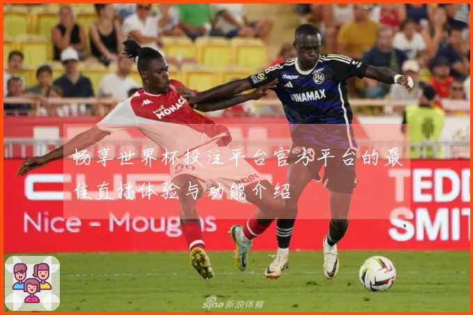 畅享世界杯投注平台官方平台的最佳直播体验与功能介绍